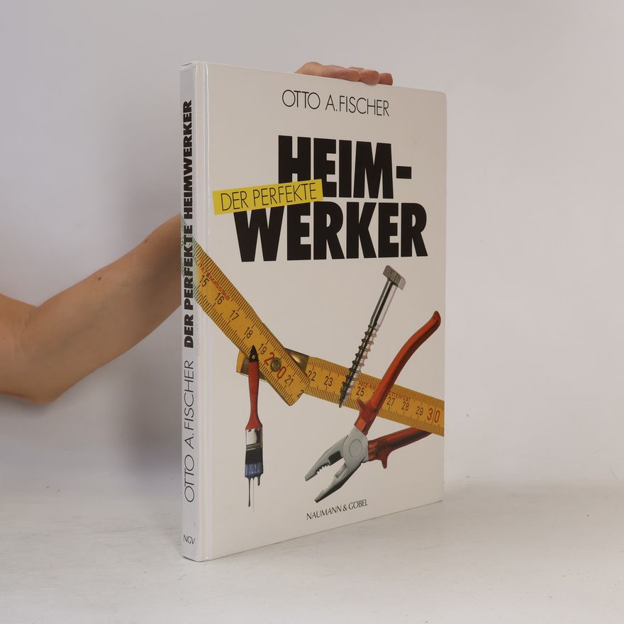 Otto A. Fischer Der perfekte Heimwerker