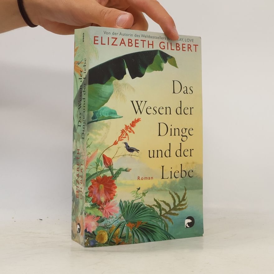 Elizabeth Gilbert Das Wesen der Dinge und der Liebe