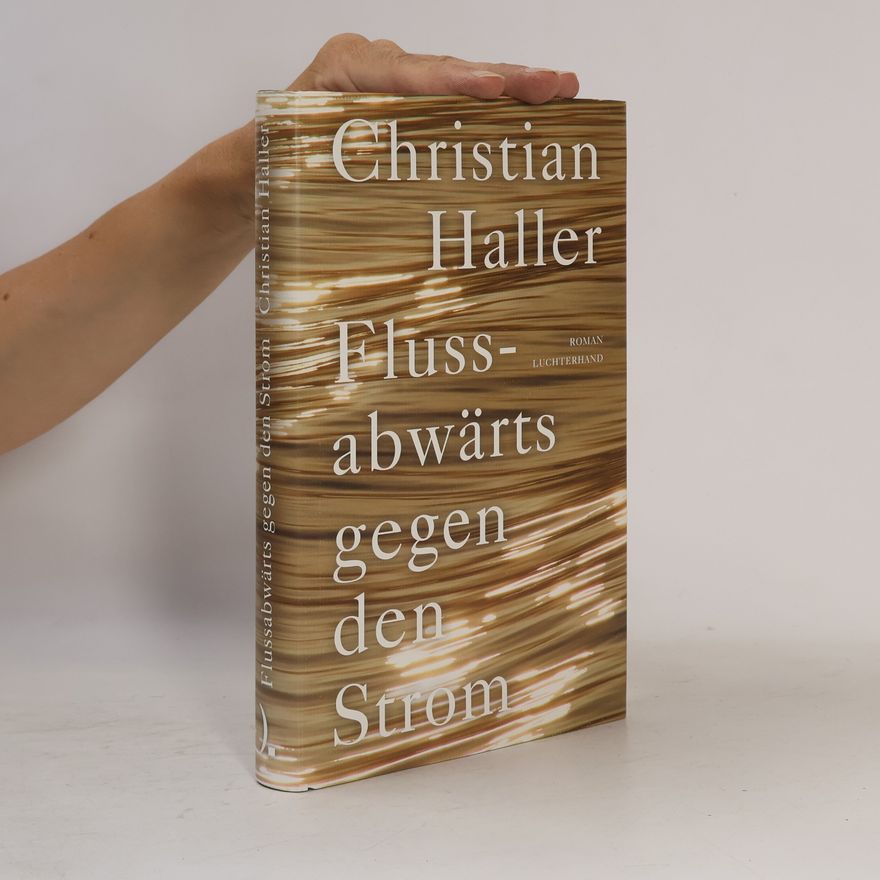 Christian Haller Flussabwärts gegen den Strom. Roman