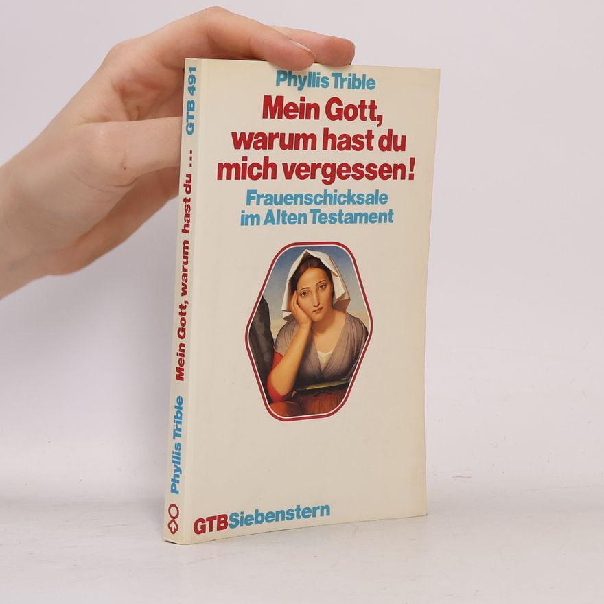 Phyllis Tribble Mein Gott, warum hast du mich vergessen. Frauenschicksale im Alten Testament.