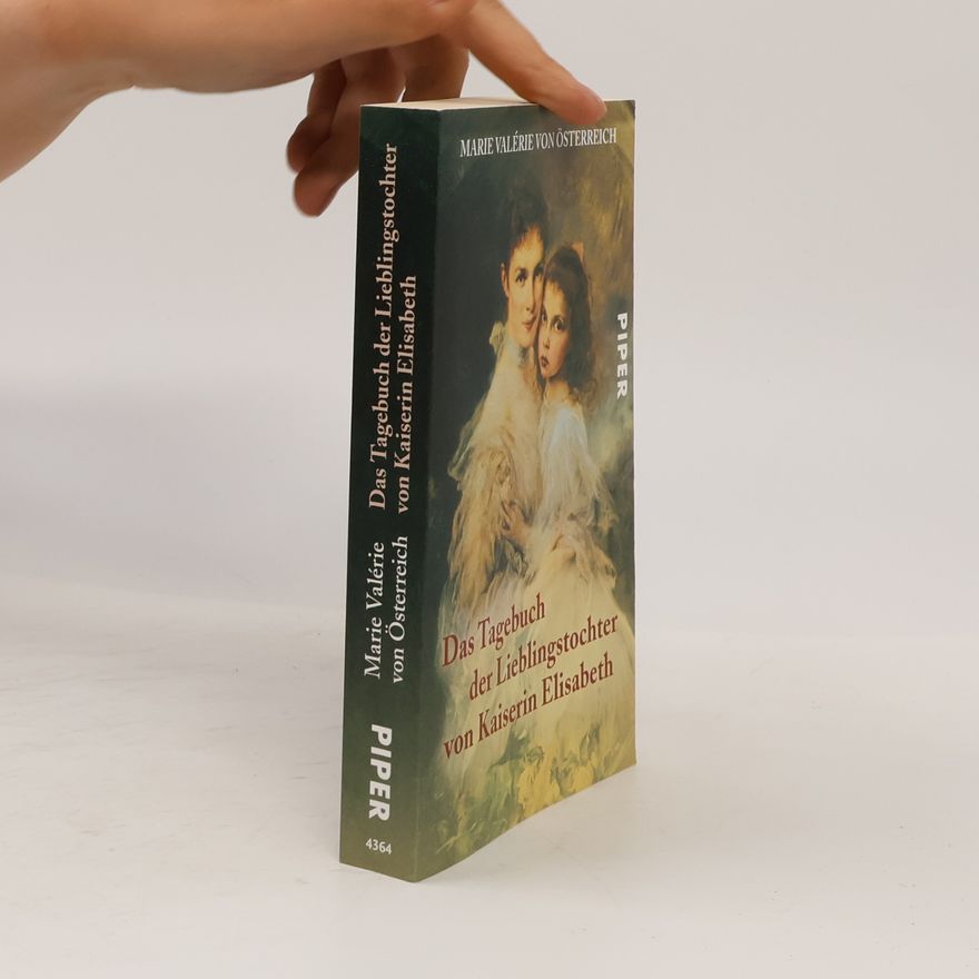 Archduchess Marie Valerie of Austria Das Tagebuch der Lieblingstochter von Kaiserin Elisabeth 1878 - 1899