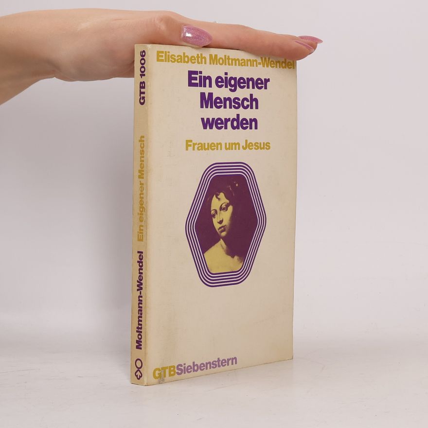 Elisabeth Moltmann-Wendel Ein eigener Mensch werden. Frauen um Jesus
