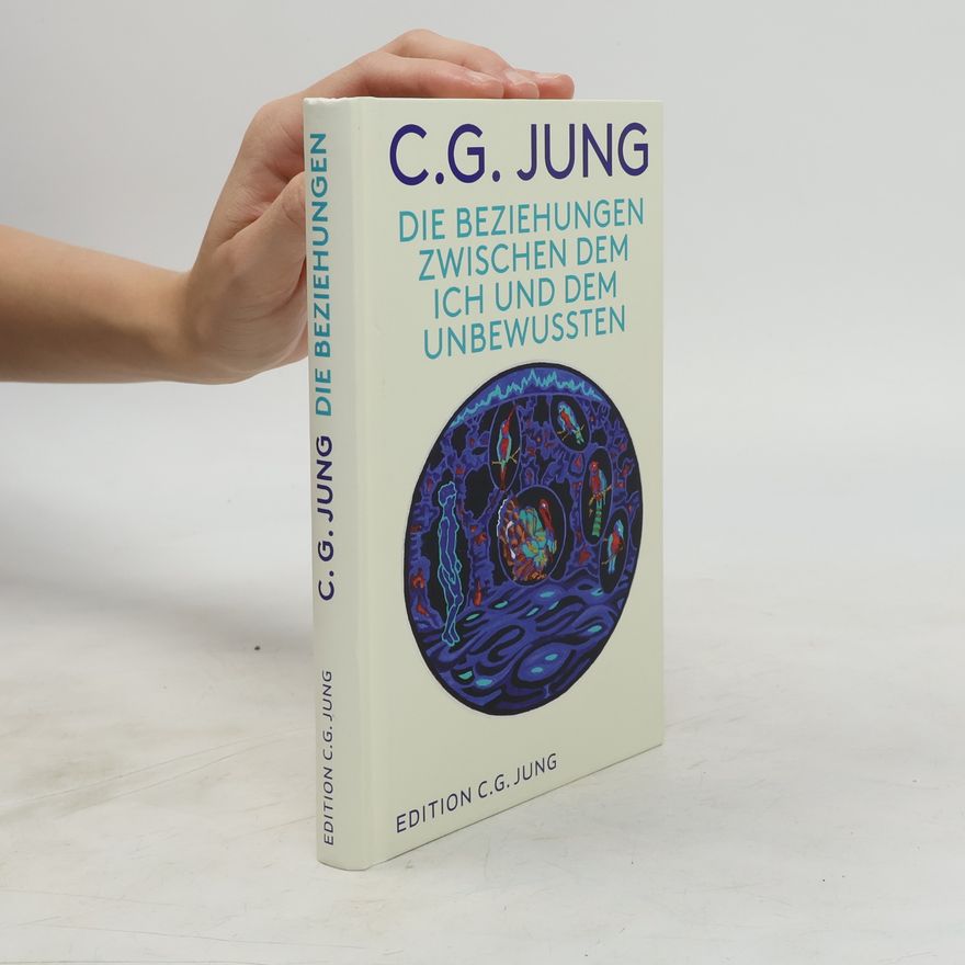 Carl Jung Die Beziehungen zwischen dem Ich und dem Unbewussten