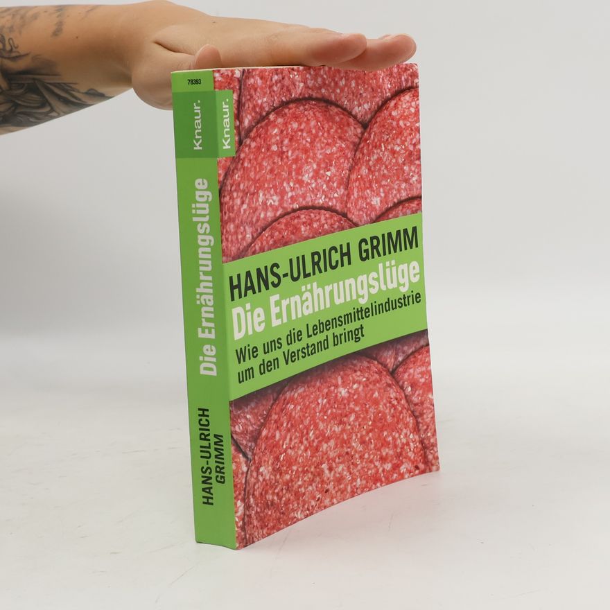 Hans Ulrich Grimm Die Ernährungslüge: Wie uns die Lebensmittelindustrie um den Verstand bringt