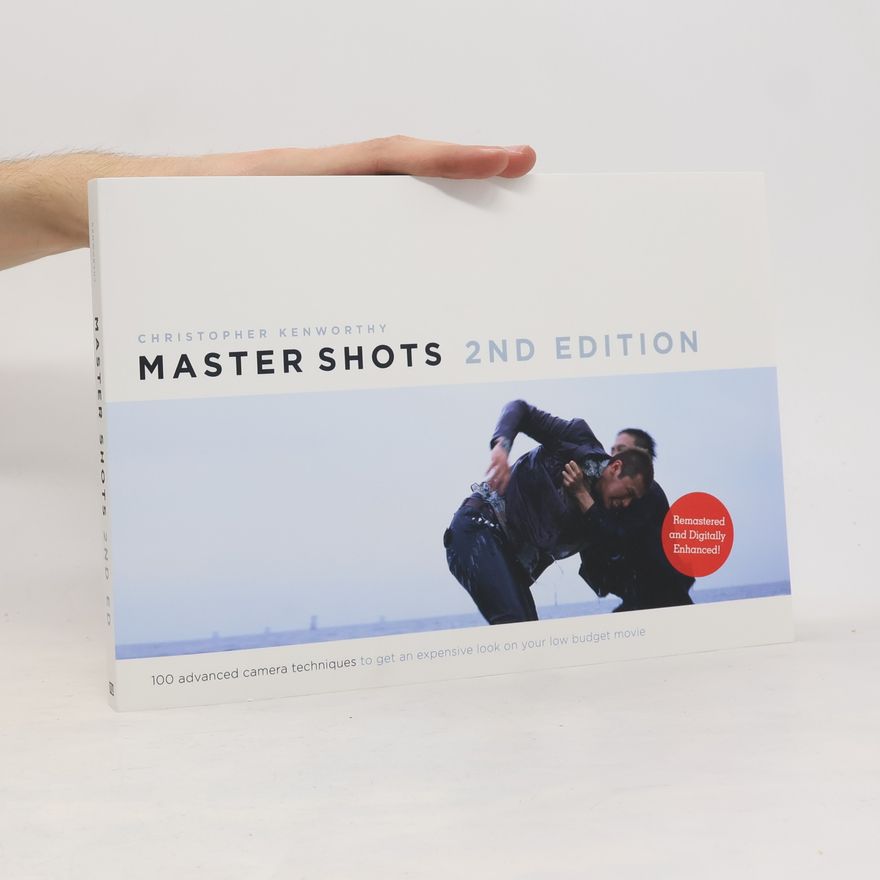 Christopher Kenworthy Master shots : 100 advanced camera techniques to get an expensive look on your low budget movie