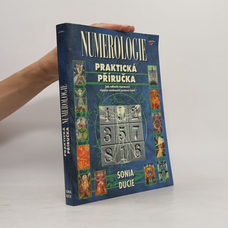 Sonia Ducie Numerologie. Praktická příručka, jak odhalit tajemství vlastní osobnosti pomocí čísel