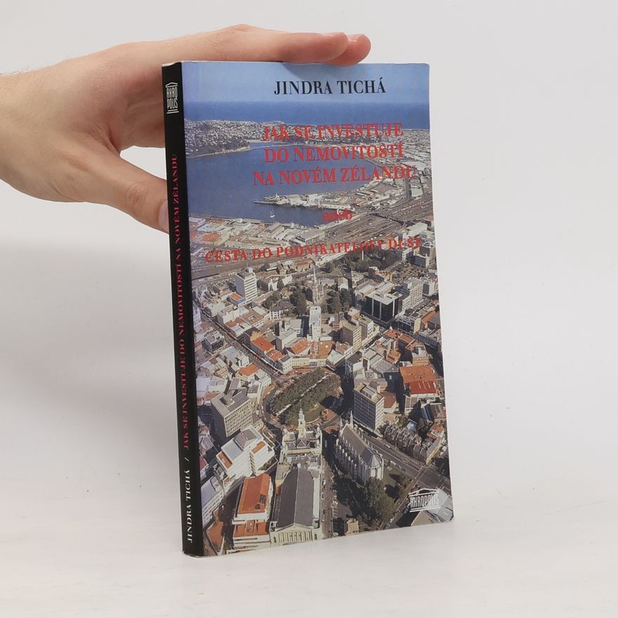Jindra Tichá Jak se investuje do nemovitostí na Novém Zélandu, aneb, Cesta do podnikatelovy duše