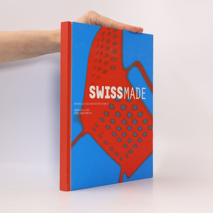 Köbi Gantenbein Swissmade. Aktuelles Design aus der Schweiz