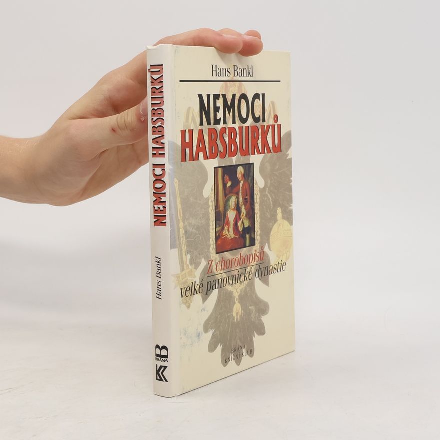 Hans Bankl Nemoci Habsburků. Z chorobopisů velké panovnické dynastie