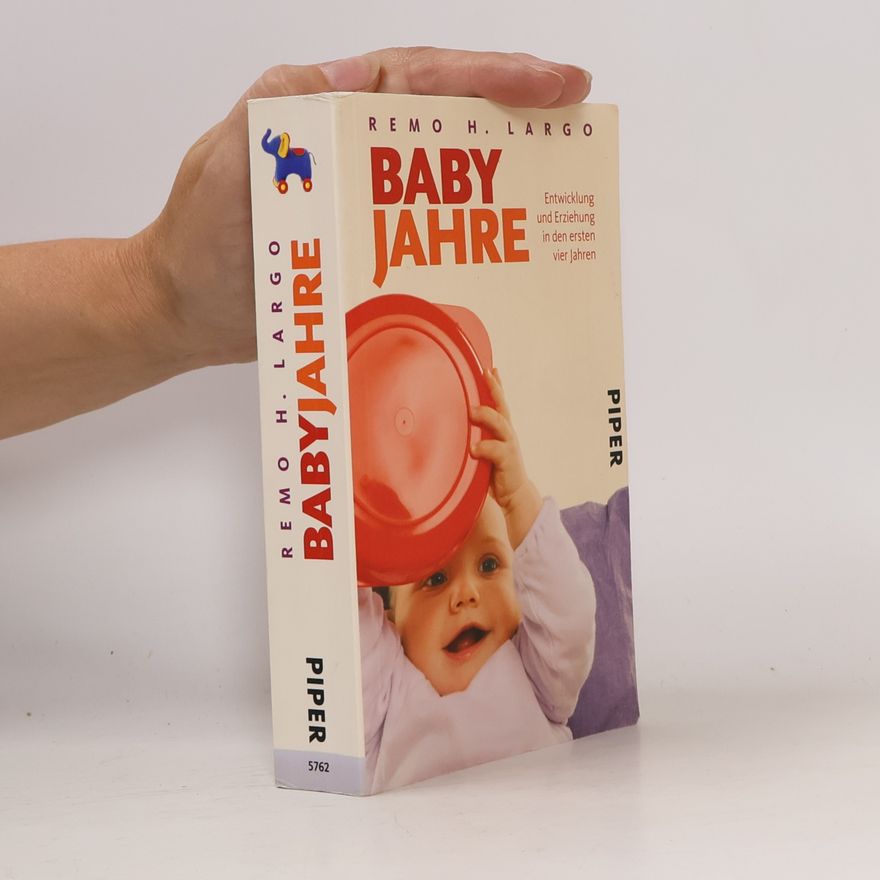 Remo H. Largo Baby Jahre. Entwicklung und Erziehung in den ersten vier Jahren