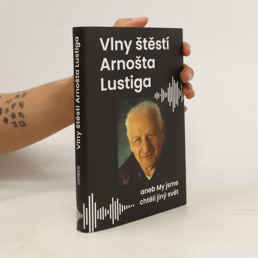 Eva Lustigová Vlny štěstí Arnošta Lustiga aneb My jsme chtěli jiný svět