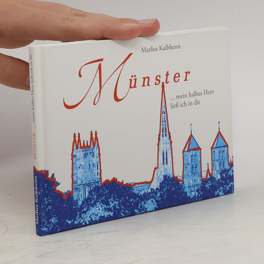 Marlies Kalbhenn Münster ... mein halbes Herz ließ ich in dir: Eine Liebeserklärung in Wort und Bild