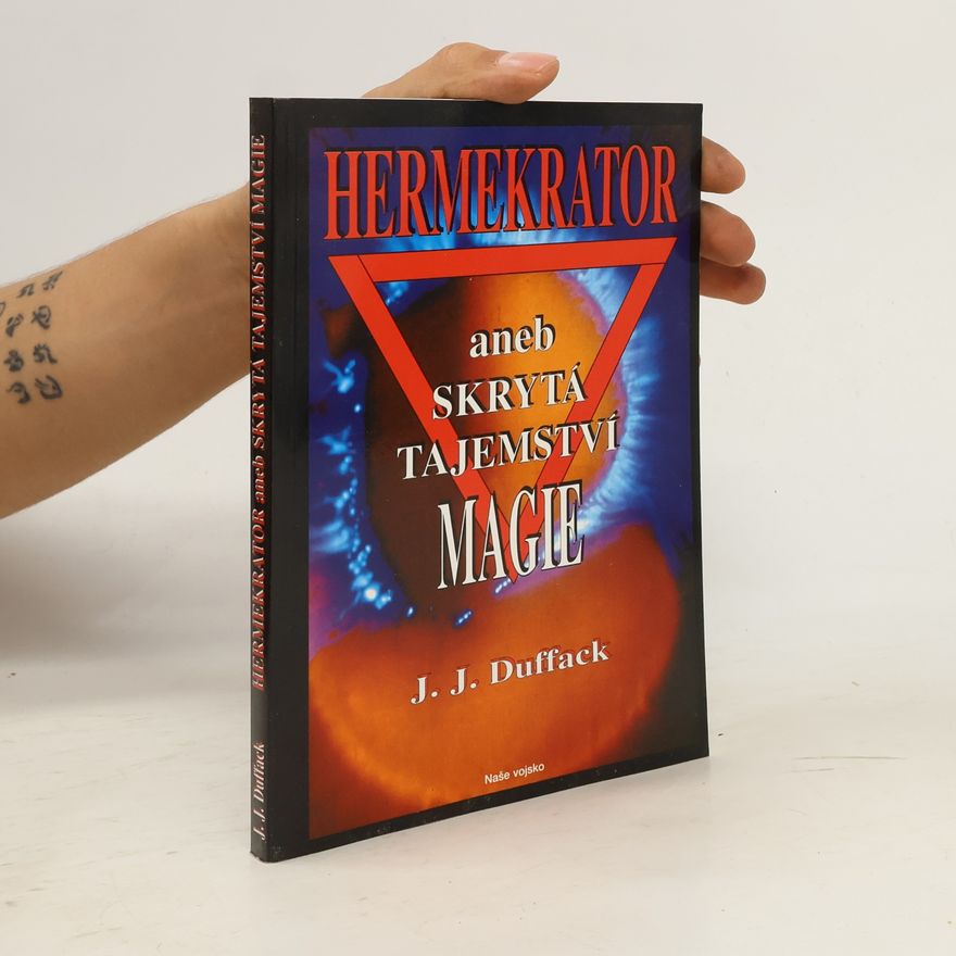 J. J. Duffack Hermekrator, aneb, Skrytá tajemství magie