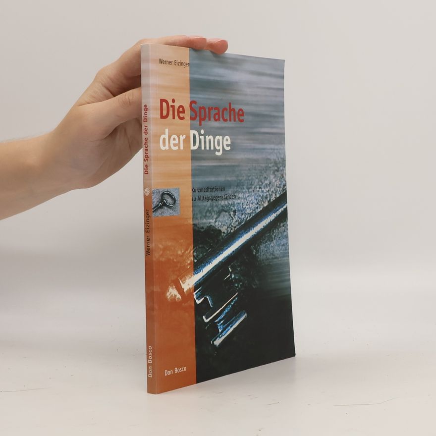 Werner Eizinger Die Sprache der Dinge. Kurzmeditationen zu Alltagsgegenständen