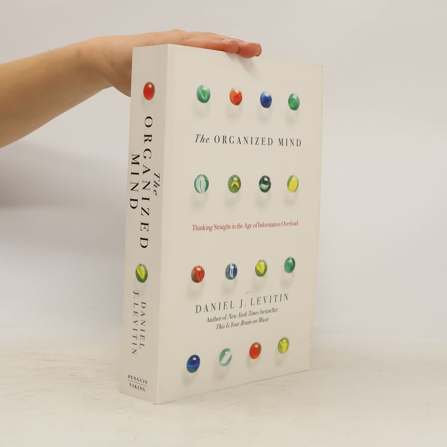 Daniel Levitin The organized mind. Thinking straight in the age of information overload