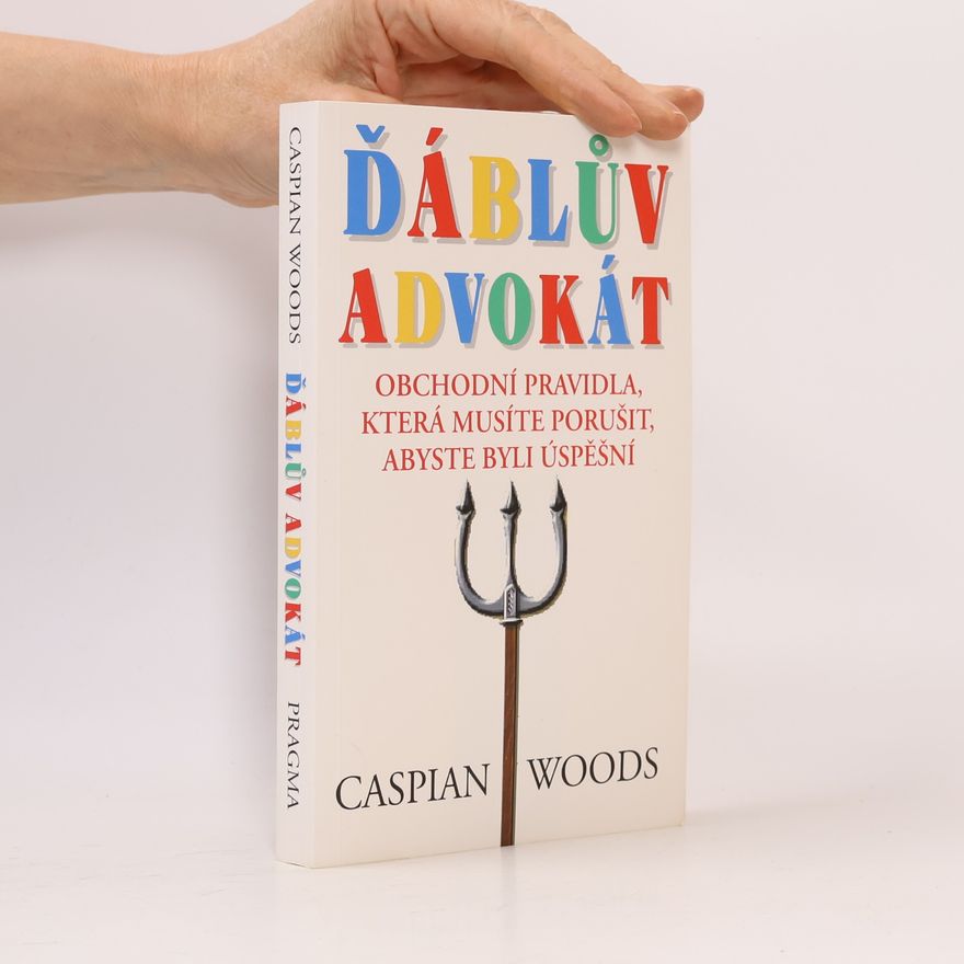 Caspian Woods Ďáblův advokát: Obchodní pravidla, která musíte porušit, abyste byli úspěšní