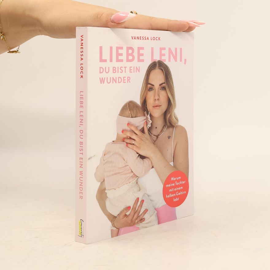 Vanessa Lock Liebe Leni, du bist ein Wunder. Warum meine Tochter mit einem halben Gehirn lebt von Vanezia Blum