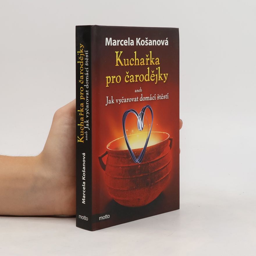 Marcela Košanová Kuchařka pro čarodějky, aneb, Jak vyčarovat domácí štěstí