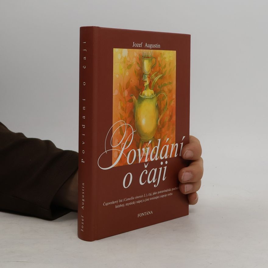 Jozef Augustín Povídání o čaji : čajovníkový list (Camellia sinensis L.), čaj, jako potravinářská pochutina, léčebný, mystický nápoj a jiné tonizující nápoje světa