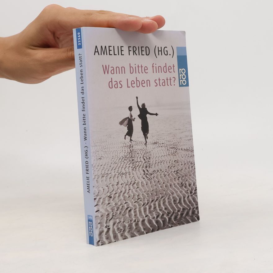 Amelie Fried Wann bitte findet das Leben statt?