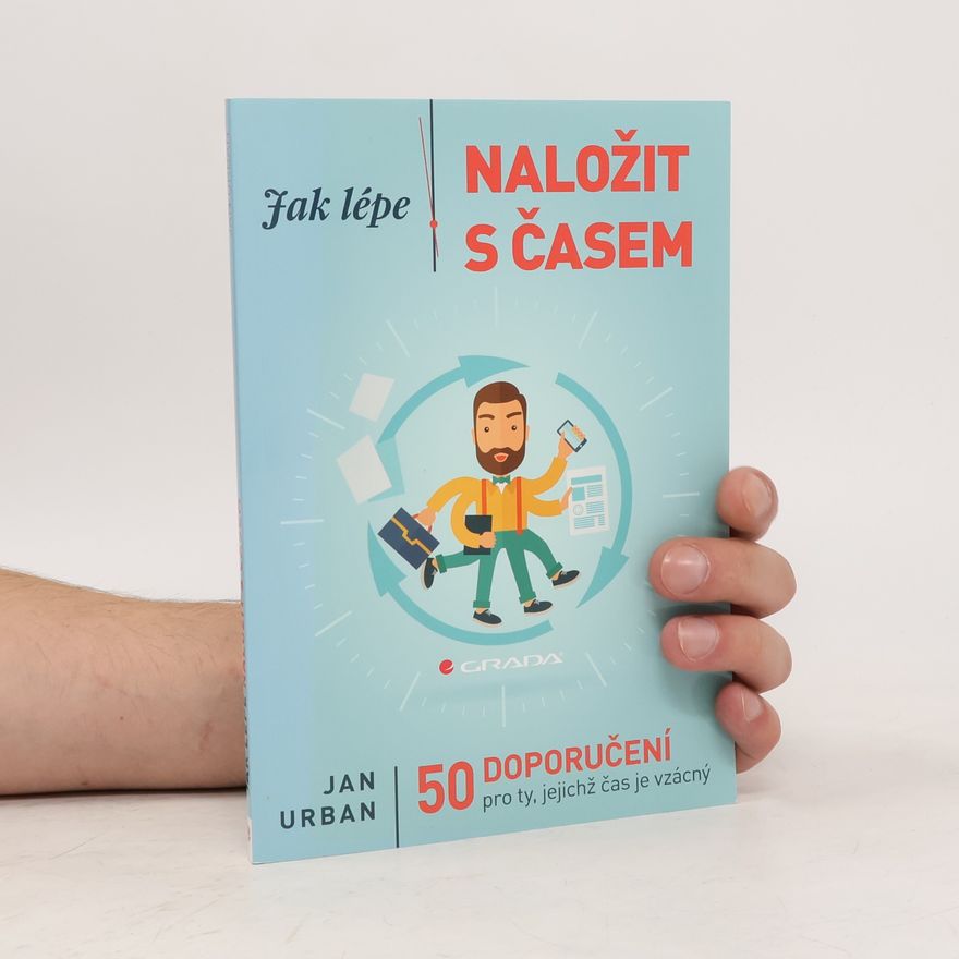 Jan Urban Jak lépe naložit s časem : 50 doporučení pro ty, jejichž čas je vzácný
