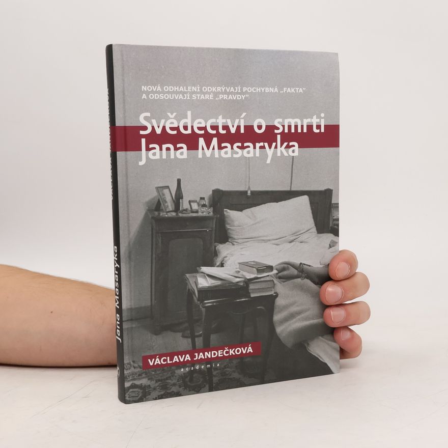 Václava Jandečková Svědectví o smrti Jana Masaryka: Nová odhalení odkrývají pochybná „fakta“ a odsouvají staré „pravdy“