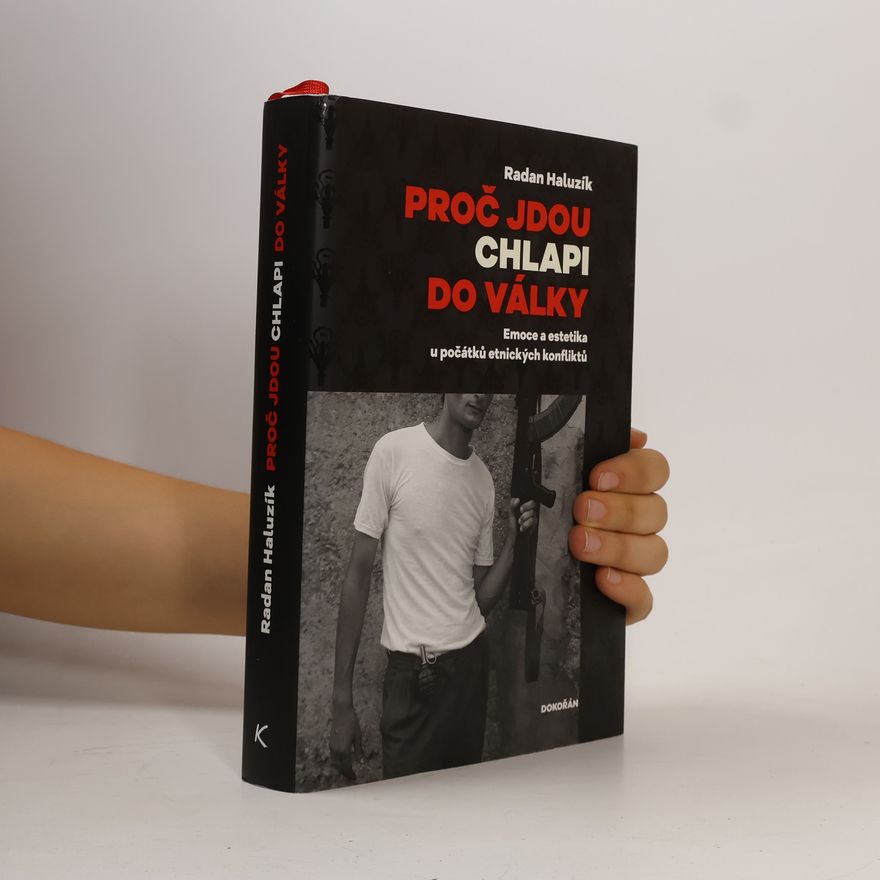 Radan Haluzík Proč jdou chlapi do války : emoce a estetika u počátků etnických konfliktů