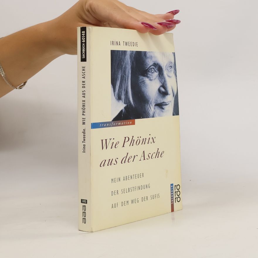 Irina Tweedie Wie Phönix aus der Asche. Mein Abenteuer der Selbstfindung auf dem Weg der Sufis