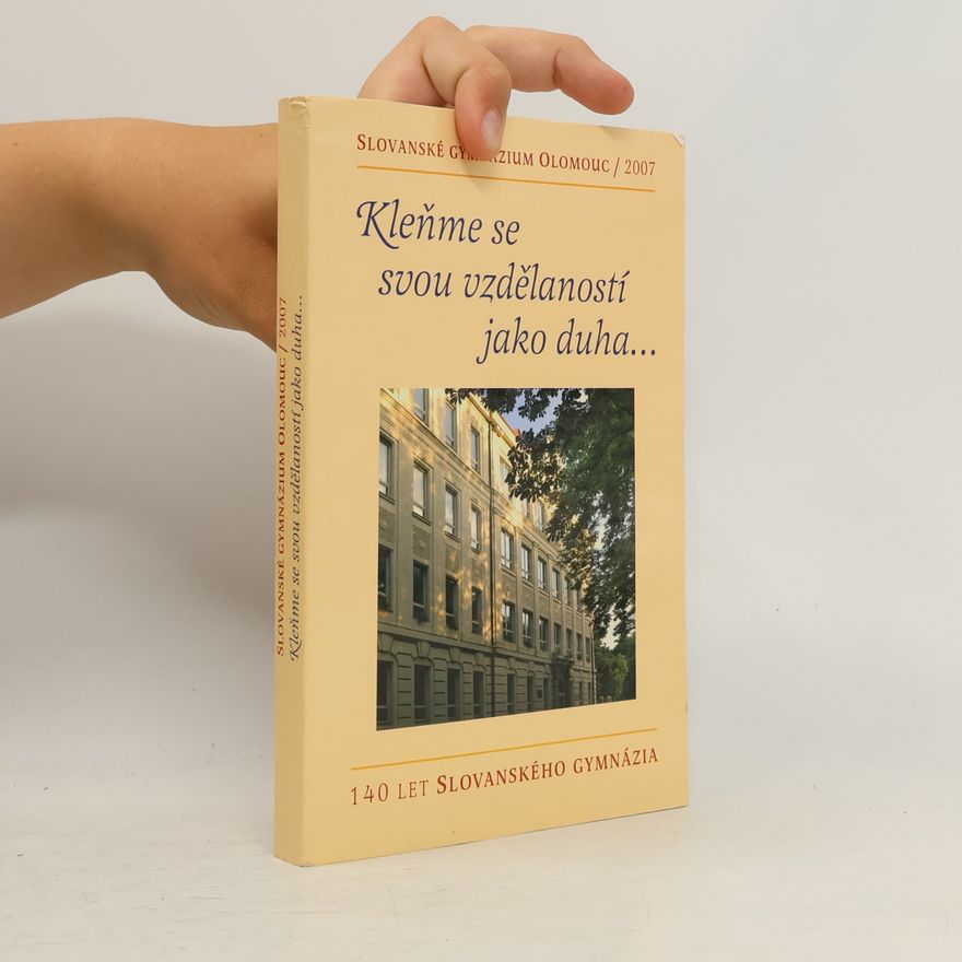Various authors Kleňme se svou vzdělaností jako duha: 140 let Slovanského gymnázia