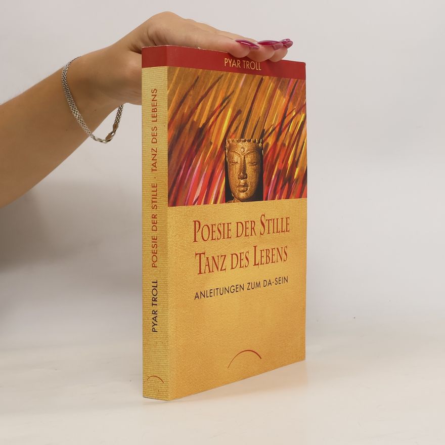 Pyar Troll-Rauch Poesie der Stille - Tanz des Lebens: Anleitung zum Da-sein