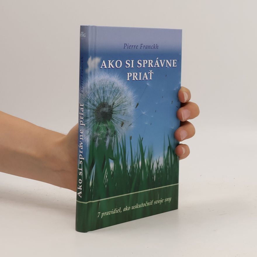 Pierre Franckh Ako si správne priať : 7 pravidiel, ako uskutočniť svoje sny