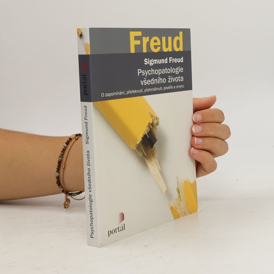 Sigmund Freud Psychopatologie všedního života. O zapomínání, přeřeknutí, přehmátnutí, pověře a omylu