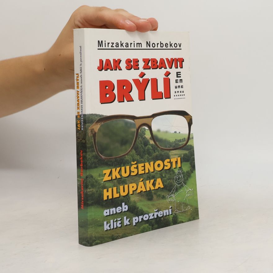 Mirzakarim Norbekov Jak se zbavit brýlí. Zkušenosti hlupáka, aneb, klíč k prozření