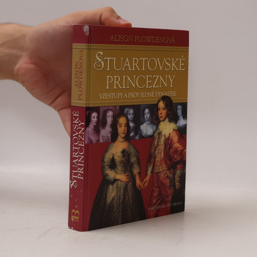 Alison Plowden Stuartovské princezny : vzestupy a pády jedné dynastie