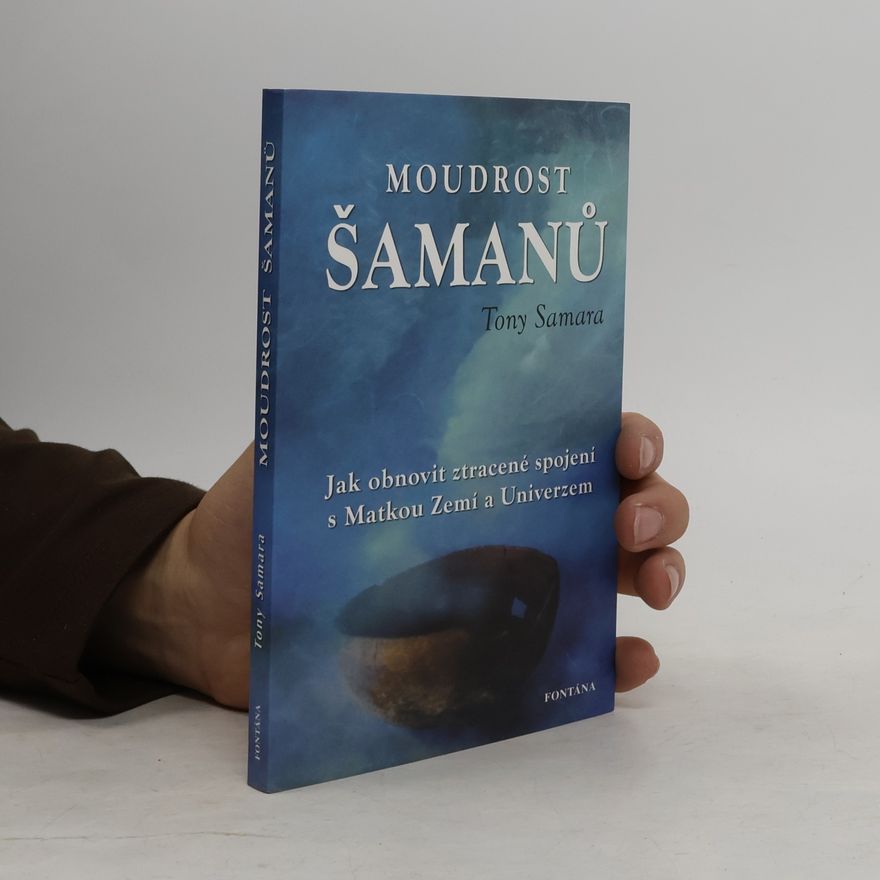 Tony Samara Moudrost šamanů : jak obnovit ztracené spojení s matkou Zemí a Univerzem
