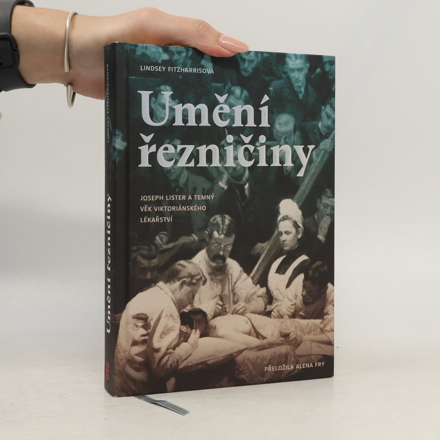 Lindsey Fitzharris Umění řezničiny. Joseph Lister a temný věk viktoriánského lékařství
