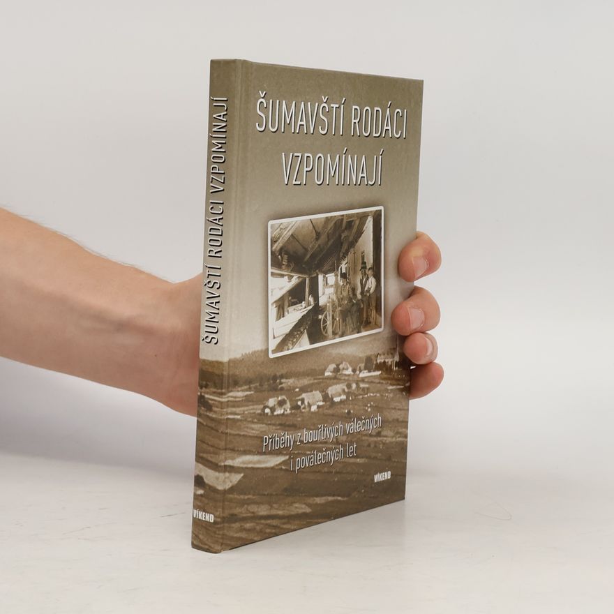 Autorenkollektiv Šumavští rodáci vzpomínají - Příběhy z bouřlivých válečných i poválečných let