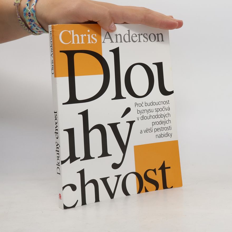 Chris Anderson Dlouhý chvost : proč budoucnost byznysu spočívá v dlouhodobých prodejích a větší pestrosti nabídky