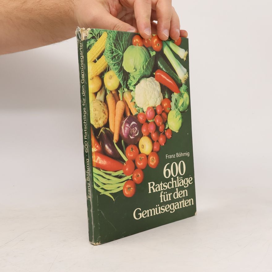 Franz Böhmig 600 Ratschläge für den Gemüsegarten