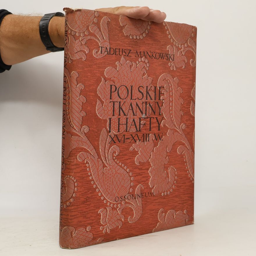 Tadeusz Mańkowski Polskie tkaniny i hafty XVI-XVIII wieku