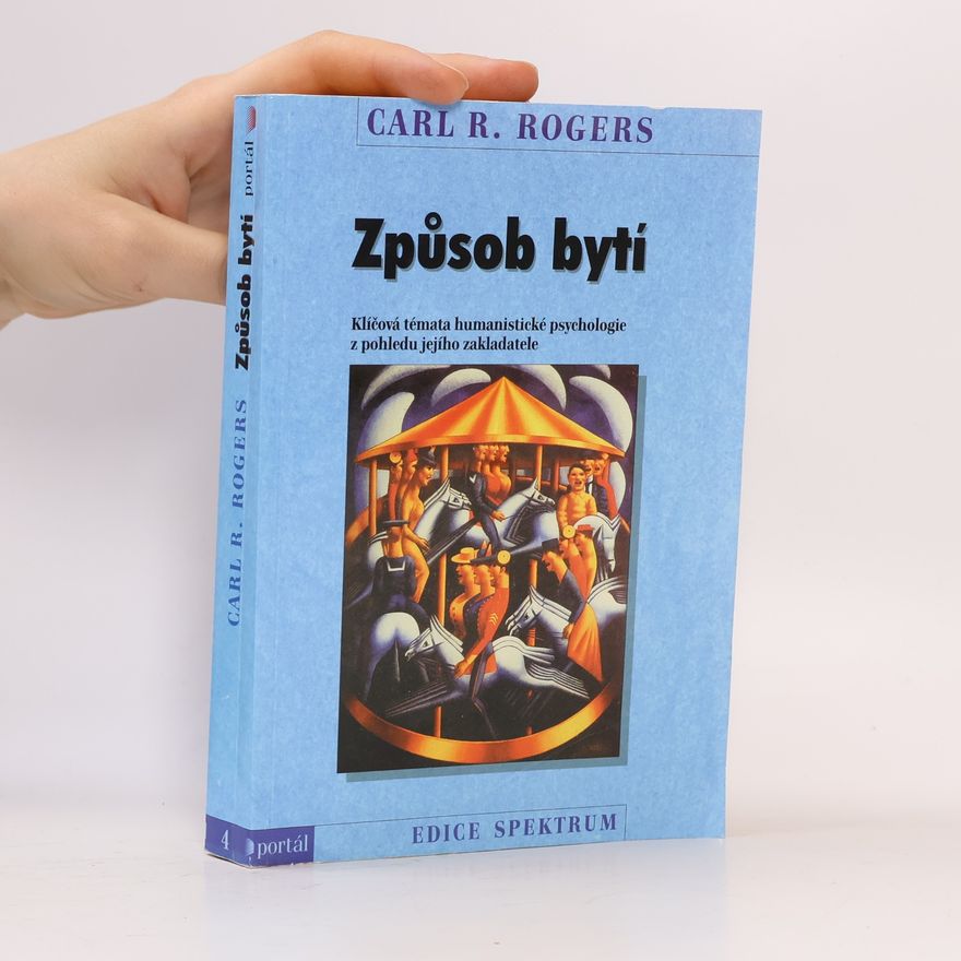 Carl Rogers Způsob bytí. Klíčová témata humanistické psychologie z pohledu jejího zakladatele