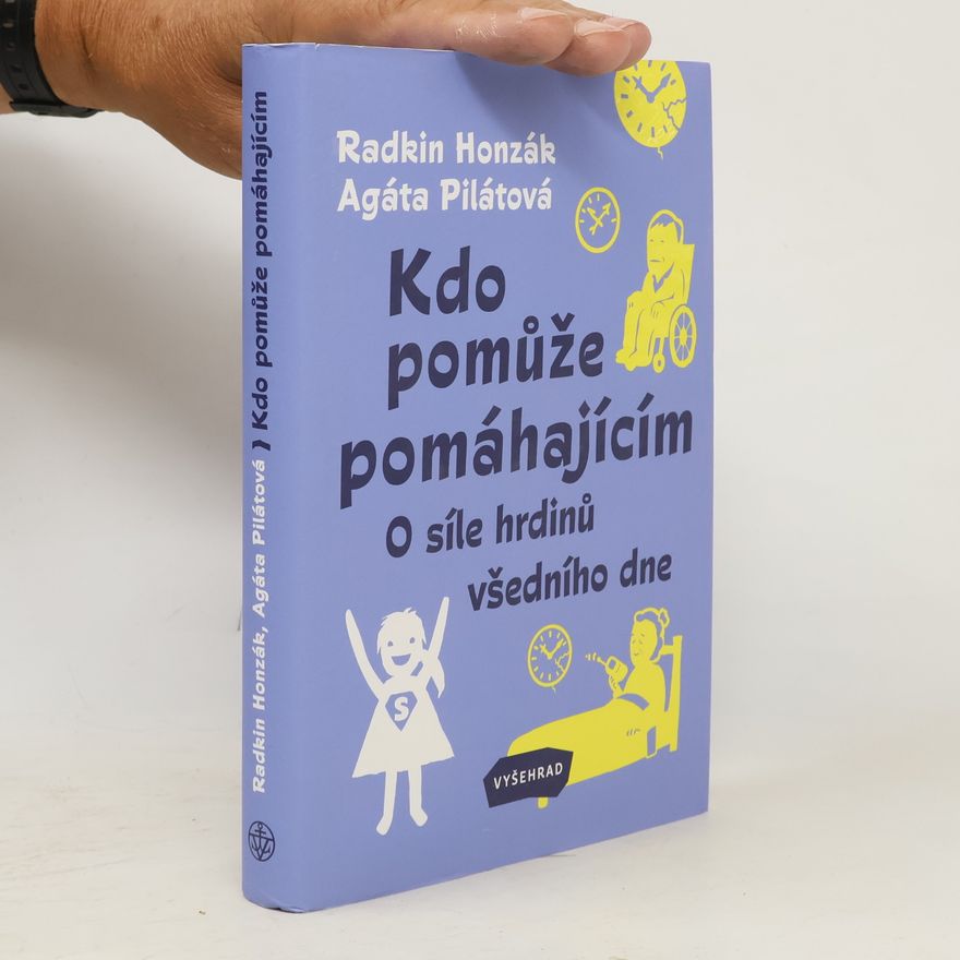 Agáta Pilátová Kdo pomůže pomáhajícím : o síle hrdinů všedního dne
