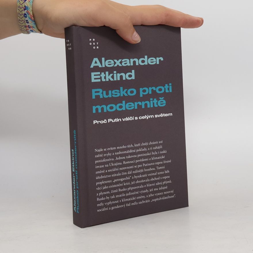 Alexander Etkind Rusko proti modernitě : proč Putin válčí s celým světem
