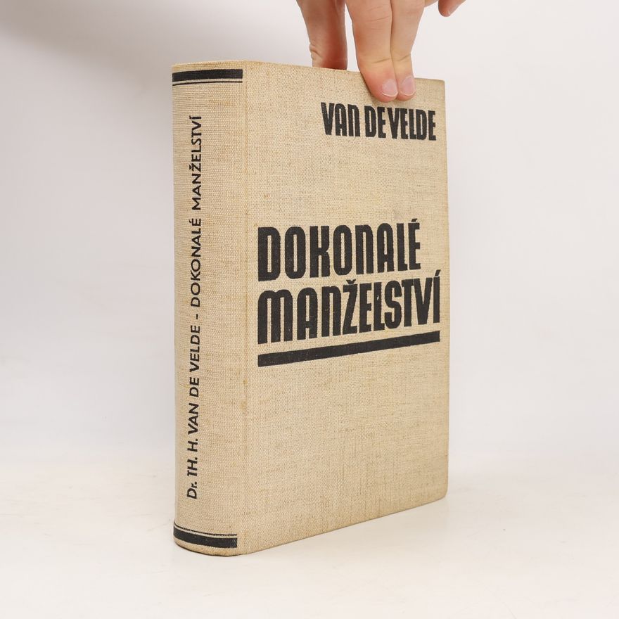 Theodor Hendrik van de Velde Dokonalé manželství. Studie o jeho fysiologii a technice