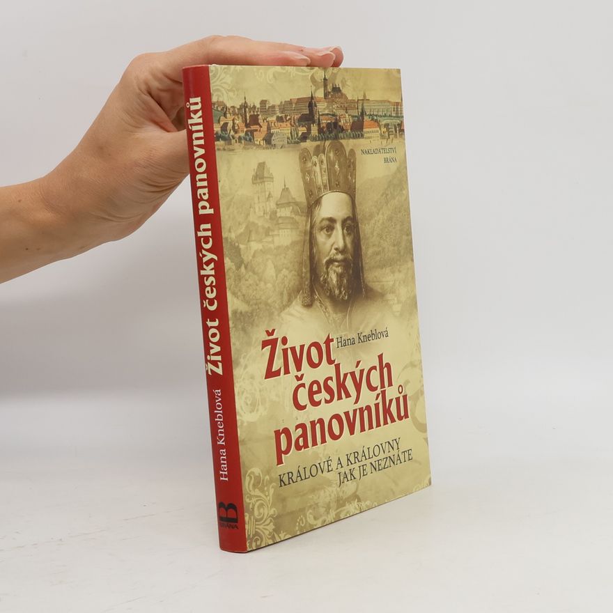 Hana Kneblová Život českých panovníků - Králové a královny jak je neznáte