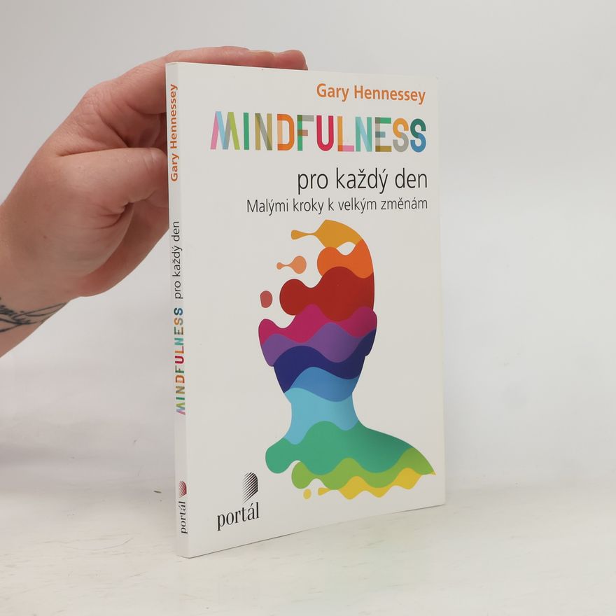 Gary Hennessey Mindfulness pro každý den: Malými kroky k velkým změnám