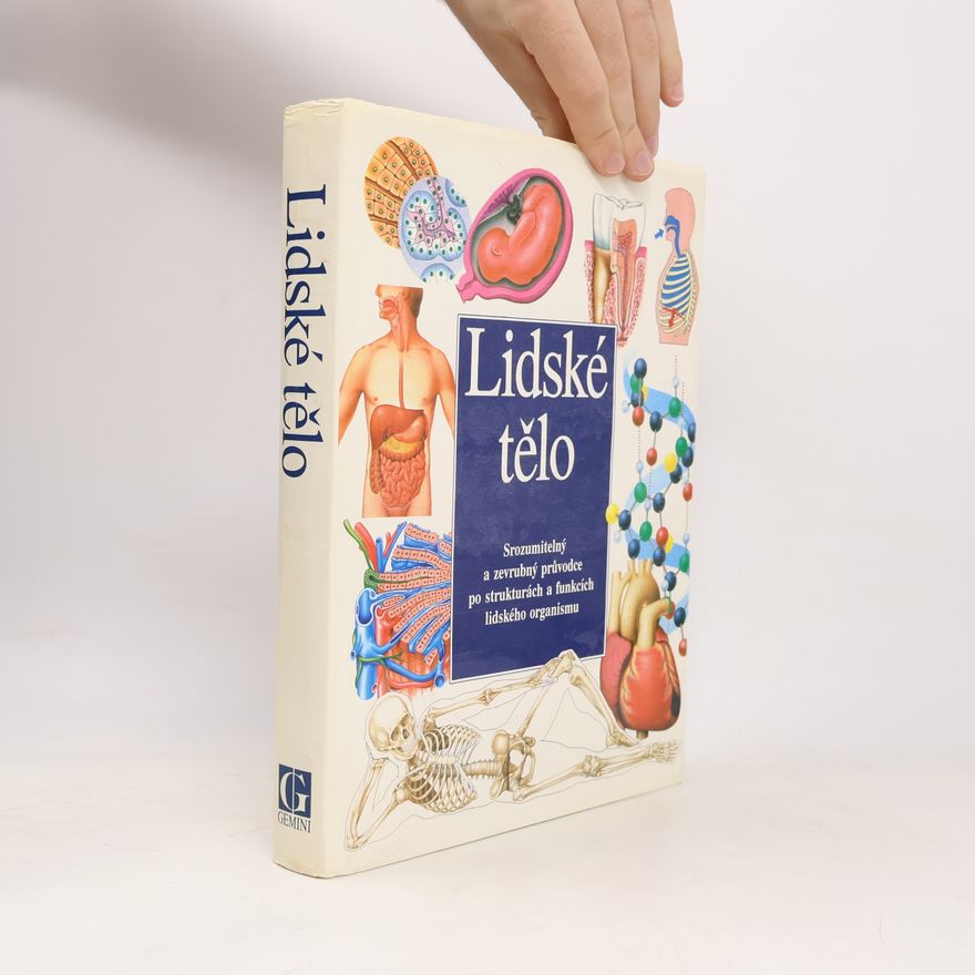 Autores varios Lidské tělo : Srozumitelný a zevrubný průvodce po strukturách a funkcích lidského organismu