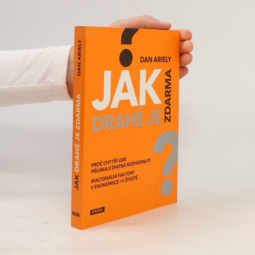Dan Ariely Jak drahé je zdarma: Proč chytří lidé přijímají špatná rozhodnutí