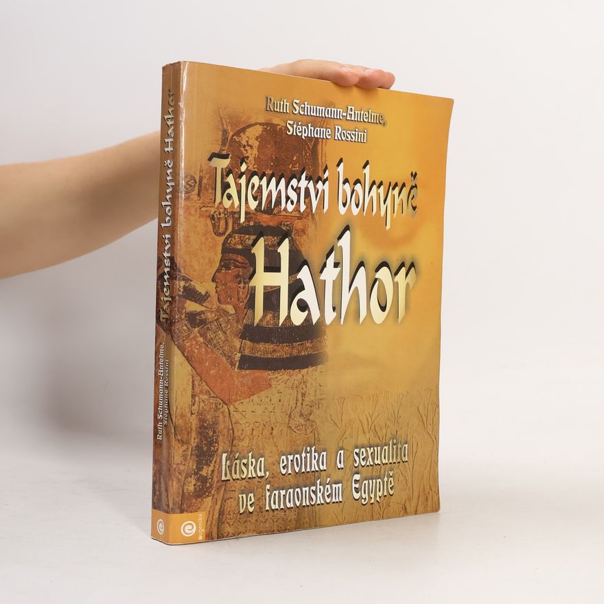 Ruth Schumann Antelme Tajemství bohyně Hathor: Láska, erotika a sexualita ve faraonském Egyptě