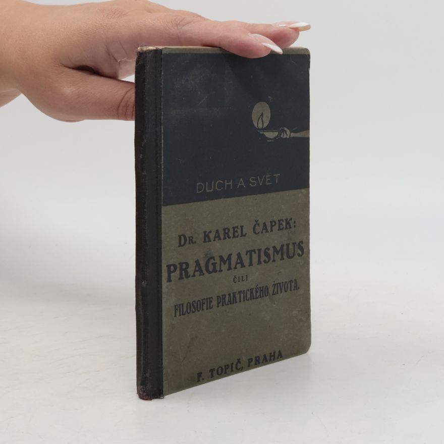 Karel Čapek Pragmatismus čili filosofie praktického života